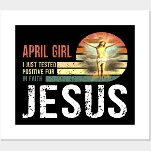 April Girl I Just Tested Positive for in Faith Jesus Lover Posters and Art